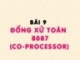 Cấu trúc máy tính - Bài 9 Đồng xử toán 8087 (Co-Processor)