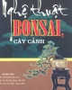 Ebook Nghệ thuật bonsai, cây cảnh: Phần 1 - NXB Hà Nội
